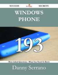 Cover image: Windows Phone 193 Success Secrets - 193 Most Asked Questions On Windows Phone - What You Need To Know 9781488528385