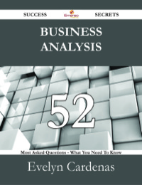 صورة الغلاف: Business analysis 52 Success Secrets - 52 Most Asked Questions On Business analysis - What You Need To Know 9781488528576
