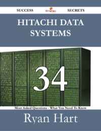 Cover image: Hitachi Data Systems 34 Success Secrets - 34 Most Asked Questions On Hitachi Data Systems - What You Need To Know 9781488528651