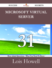 صورة الغلاف: Microsoft Virtual Server 31 Success Secrets - 31 Most Asked Questions On Microsoft Virtual Server - What You Need To Know 9781488528910