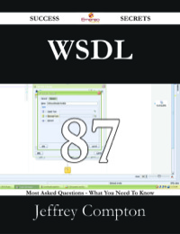 صورة الغلاف: WSDL 87 Success Secrets - 87 Most Asked Questions On WSDL - What You Need To Know 9781488529023