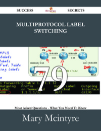 صورة الغلاف: Multiprotocol Label Switching 79 Success Secrets - 79 Most Asked Questions On Multiprotocol Label Switching - What You Need To Know 9781488529115