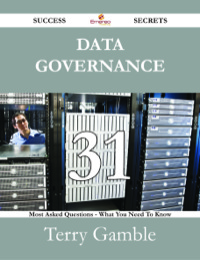 Cover image: Data Governance 31 Success Secrets - 31 Most Asked Questions On Data Governance - What You Need To Know 9781488529139