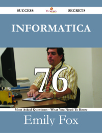 صورة الغلاف: Informatica 76 Success Secrets - 76 Most Asked Questions On Informatica - What You Need To Know 9781488529177