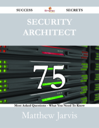 Cover image: Security Architect 75 Success Secrets - 75 Most Asked Questions On Security Architect - What You Need To Know 9781488529184