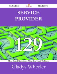 صورة الغلاف: Service Provider 129 Success Secrets - 129 Most Asked Questions On Service Provider - What You Need To Know 9781488529474
