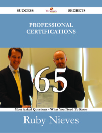 Cover image: Professional certifications 65 Success Secrets - 65 Most Asked Questions On Professional certifications - What You Need To Know 9781488529528