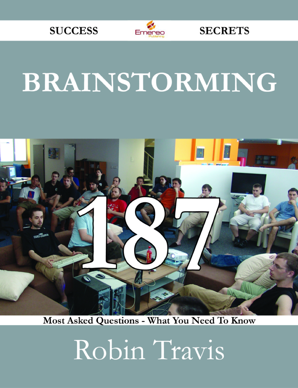 Brainstorming 187 Success Secrets – 187 Most Asked Questions On Brainstorming – What You Need To Know