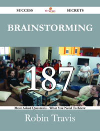 صورة الغلاف: Brainstorming 187 Success Secrets - 187 Most Asked Questions On Brainstorming - What You Need To Know 9781488529559