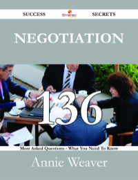 صورة الغلاف: Negotiation 136 Success Secrets - 136 Most Asked Questions On Negotiation - What You Need To Know 9781488529627