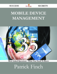 صورة الغلاف: Mobile device management 35 Success Secrets - 35 Most Asked Questions On Mobile device management - What You Need To Know 9781488529634