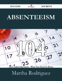 صورة الغلاف: Absenteeism 104 Success Secrets - 104 Most Asked Questions On Absenteeism - What You Need To Know 9781488529795