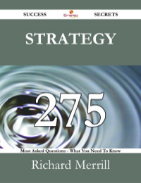 صورة الغلاف: Strategy 275 Success Secrets - 275 Most Asked Questions On Strategy - What You Need To Know 9781488529825