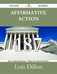 صورة الغلاف: Affirmative Action 187 Success Secrets - 187 Most Asked Questions On Affirmative Action - What You Need To Know 9781488530081
