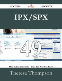 Cover image: IPX/SPX 49 Success Secrets - 49 Most Asked Questions On IPX/SPX - What You Need To Know 9781488530098