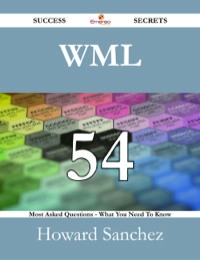 Imagen de portada: WML 54 Success Secrets - 54 Most Asked Questions On WML - What You Need To Know 9781488530111