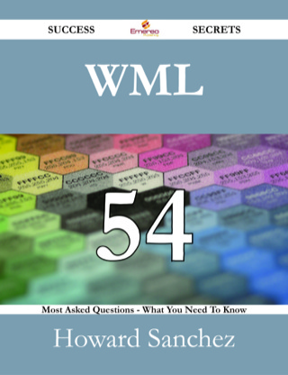 Imagen de portada: WML 54 Success Secrets - 54 Most Asked Questions On WML - What You Need To Know 9781488530111