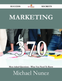 Cover image: Marketing 370 Success Secrets - 370 Most Asked Questions On Marketing - What You Need To Know 9781488530197