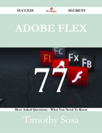 Titelbild: Adobe Flex 77 Success Secrets - 77 Most Asked Questions On Adobe Flex - What You Need To Know 9781488530203