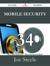 صورة الغلاف: Mobile Security 34 Success Secrets - 34 Most Asked Questions On Mobile Security - What You Need To Know 9781488530265