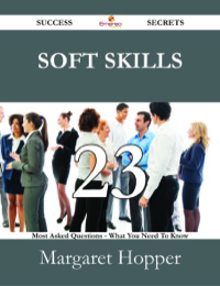 Cover image: Soft Skills 23 Success Secrets - 23 Most Asked Questions On Soft Skills - What You Need To Know 9781488530296