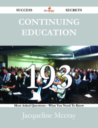 Cover image: Continuing Education 193 Success Secrets - 193 Most Asked Questions On Continuing Education - What You Need To Know 9781488530364