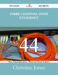 Cover image: Fibre Channel Over Ethernet 44 Success Secrets - 44 Most Asked Questions On Fibre Channel Over Ethernet - What You Need To Know 9781488530388