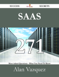 Titelbild: SaaS 271 Success Secrets - 271 Most Asked Questions On SaaS - What You Need To Know 9781488530418