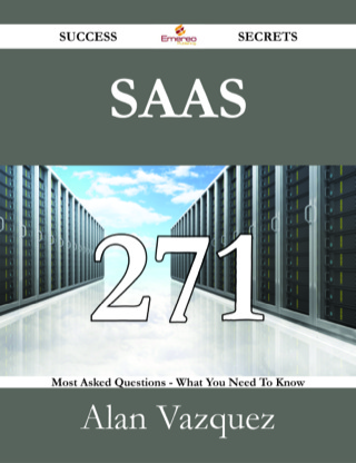 Imagen de portada: SaaS 271 Success Secrets - 271 Most Asked Questions On SaaS - What You Need To Know 9781488530418