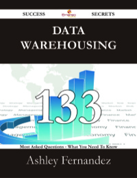 Cover image: Data Warehousing 133 Success Secrets - 133 Most Asked Questions On Data Warehousing - What You Need To Know 9781488530500