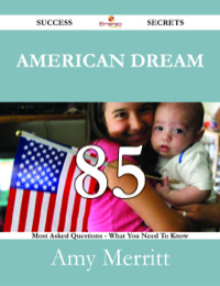 Cover image: American Dream 85 Success Secrets - 85 Most Asked Questions On American Dream - What You Need To Know 9781488530579