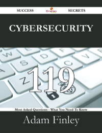 صورة الغلاف: Cybersecurity 119 Success Secrets - 119 Most Asked Questions On Cybersecurity - What You Need To Know 9781488530647