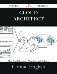 Imagen de portada: Cloud Architect 29 Success Secrets - 29 Most Asked Questions On Cloud Architect - What You Need To Know 9781488530777