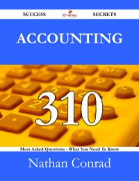 صورة الغلاف: Accounting 310 Success Secrets - 310 Most Asked Questions On Accounting - What You Need To Know 9781488530784