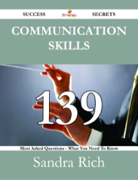 表紙画像: Communication Skills 139 Success Secrets - 139 Most Asked Questions On Communication Skills - What You Need To Know 9781488530890