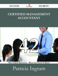 صورة الغلاف: Certified Management Accountant 42 Success Secrets - 42 Most Asked Questions On Certified Management Accountant - What You Need To Know 9781488530913