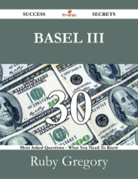 Titelbild: BASEL III 30 Success Secrets - 30 Most Asked Questions On BASEL III - What You Need To Know 9781488531033