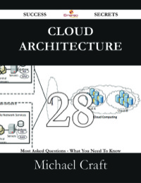صورة الغلاف: Cloud Architecture 28 Success Secrets - 28 Most Asked Questions On Cloud Architecture - What You Need To Know 9781488531040