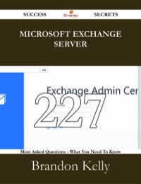 Titelbild: Microsoft Exchange Server 227 Success Secrets - 227 Most Asked Questions On Microsoft Exchange Server - What You Need To Know 9781488531071