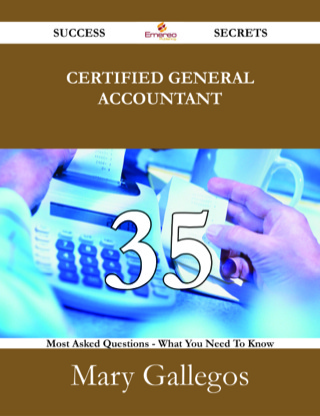 Imagen de portada: Certified General Accountant 35 Success Secrets - 35 Most Asked Questions On Certified General Accountant - What You Need To Know 9781488531101