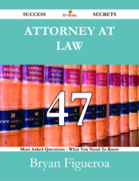 Imagen de portada: Attorney at Law 47 Success Secrets - 47 Most Asked Questions On Attorney at Law - What You Need To Know 9781488531118