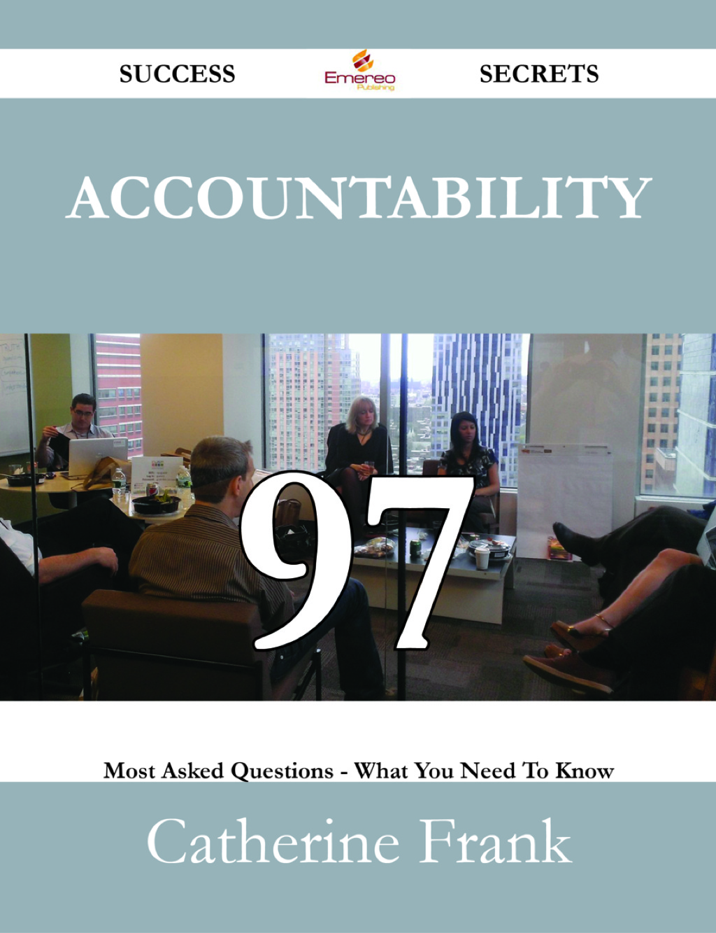 Accountability 97 Success Secrets – 97 Most Asked Questions On Accountability – What You Need To Know