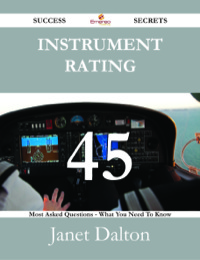 表紙画像: Instrument rating 45 Success Secrets - 45 Most Asked Questions On Instrument rating - What You Need To Know 9781488531224