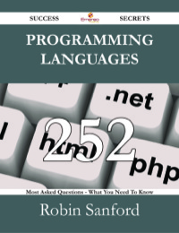 صورة الغلاف: Programming Languages 252 Success Secrets - 252 Most Asked Questions On Programming Languages - What You Need To Know 9781488531293