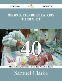 Cover image: Registered respiratory therapist 40 Success Secrets - 40 Most Asked Questions On Registered respiratory therapist - What You Need To Know 9781488531354