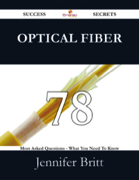 Cover image: Optical Fiber 78 Success Secrets - 78 Most Asked Questions On Optical Fiber - What You Need To Know 9781488531408