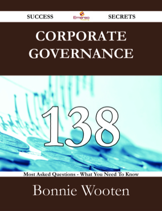 Cover image: Corporate governance 138 Success Secrets - 138 Most Asked Questions On Corporate governance - What You Need To Know 9781488531415