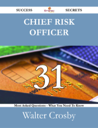 Cover image: Chief Risk Officer 31 Success Secrets - 31 Most Asked Questions On Chief Risk Officer - What You Need To Know 9781488531460