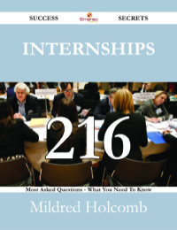 表紙画像: Internships 216 Success Secrets - 216 Most Asked Questions On Internships - What You Need To Know 9781488531552