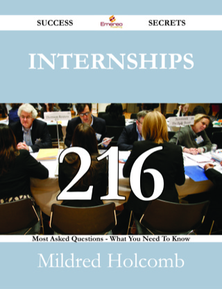 Cover image: Internships 216 Success Secrets - 216 Most Asked Questions On Internships - What You Need To Know 9781488531552